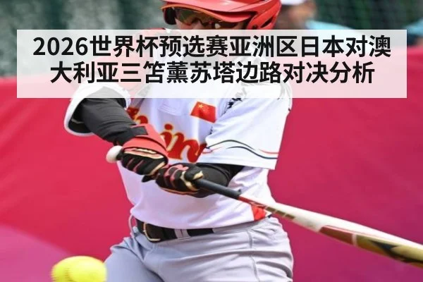 2026世界杯预选赛亚洲区日本对澳大利亚三笘薰苏塔边路对决分析